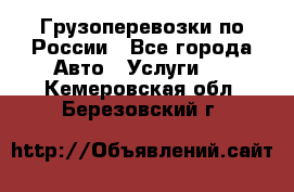 Грузоперевозки по России - Все города Авто » Услуги   . Кемеровская обл.,Березовский г.